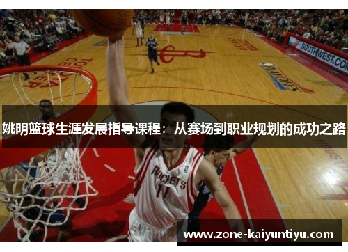姚明篮球生涯发展指导课程：从赛场到职业规划的成功之路