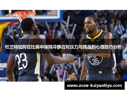 杜兰特如何在比赛中保持冷静应对压力与挑战的心理技巧分析