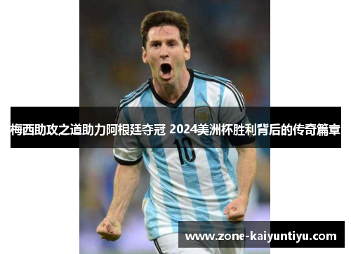 梅西助攻之道助力阿根廷夺冠 2024美洲杯胜利背后的传奇篇章