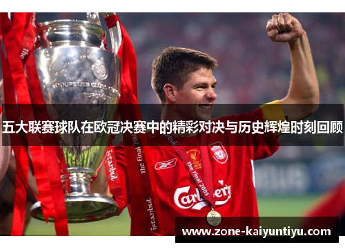 五大联赛球队在欧冠决赛中的精彩对决与历史辉煌时刻回顾