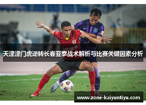 天津津门虎逆转长春亚泰战术解析与比赛关键因素分析