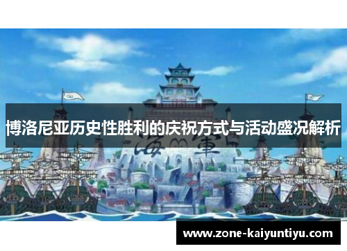 博洛尼亚历史性胜利的庆祝方式与活动盛况解析