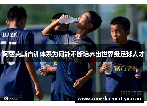 阿贾克斯青训体系为何能不断培养出世界级足球人才