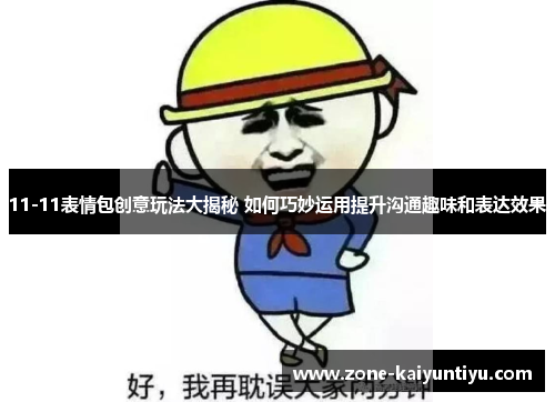 11-11表情包创意玩法大揭秘 如何巧妙运用提升沟通趣味和表达效果