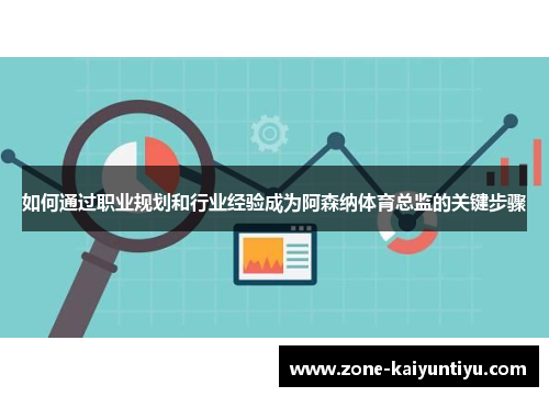 如何通过职业规划和行业经验成为阿森纳体育总监的关键步骤