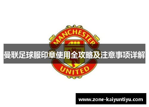曼联足球服印章使用全攻略及注意事项详解