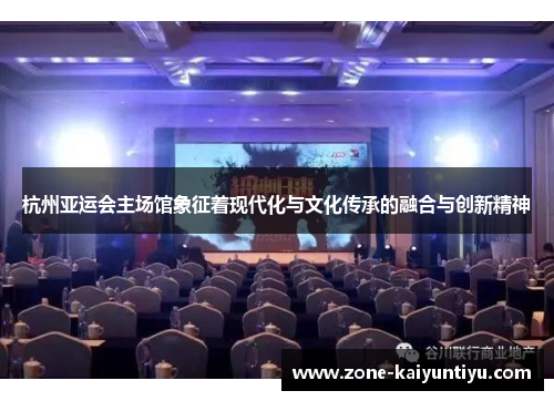 杭州亚运会主场馆象征着现代化与文化传承的融合与创新精神