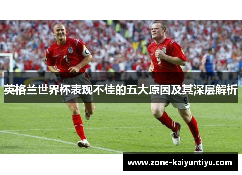英格兰世界杯表现不佳的五大原因及其深层解析
