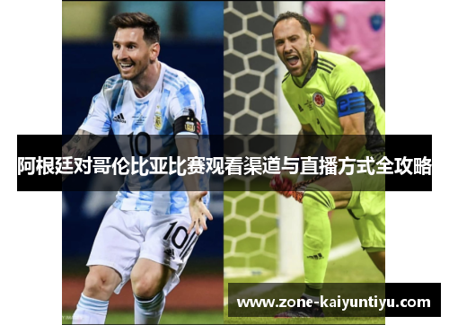 阿根廷对哥伦比亚比赛观看渠道与直播方式全攻略