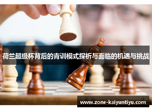 荷兰超级杯背后的青训模式探析与面临的机遇与挑战