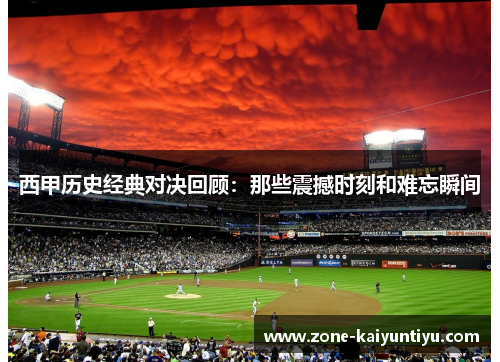 西甲历史经典对决回顾：那些震撼时刻和难忘瞬间