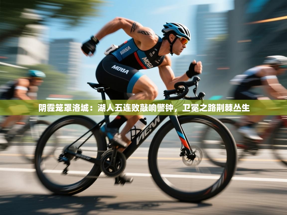 阴霾笼罩洛城：湖人五连败敲响警钟，卫冕之路荆棘丛生  第1张